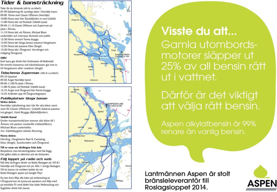 kanal) 09:45-11:15 Classic Offshore och Zuperman på plats i Älmsta. 11:15 Första båt vid Älmsta. Michael Blum underhåller och intervjuar tävlande och publik.