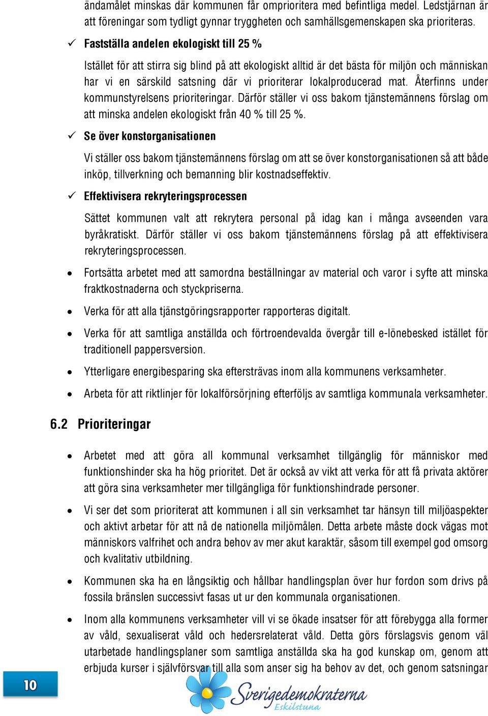 mat. Återfinns under kommunstyrelsens prioriteringar. Därför ställer vi oss bakom tjänstemännens förslag om att minska andelen ekologiskt från 40 % till 25 %.