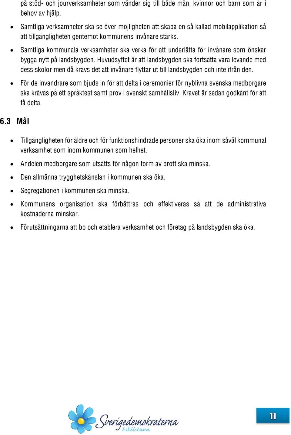 Samtliga kommunala verksamheter ska verka för att underlätta för invånare som önskar bygga nytt på landsbygden.