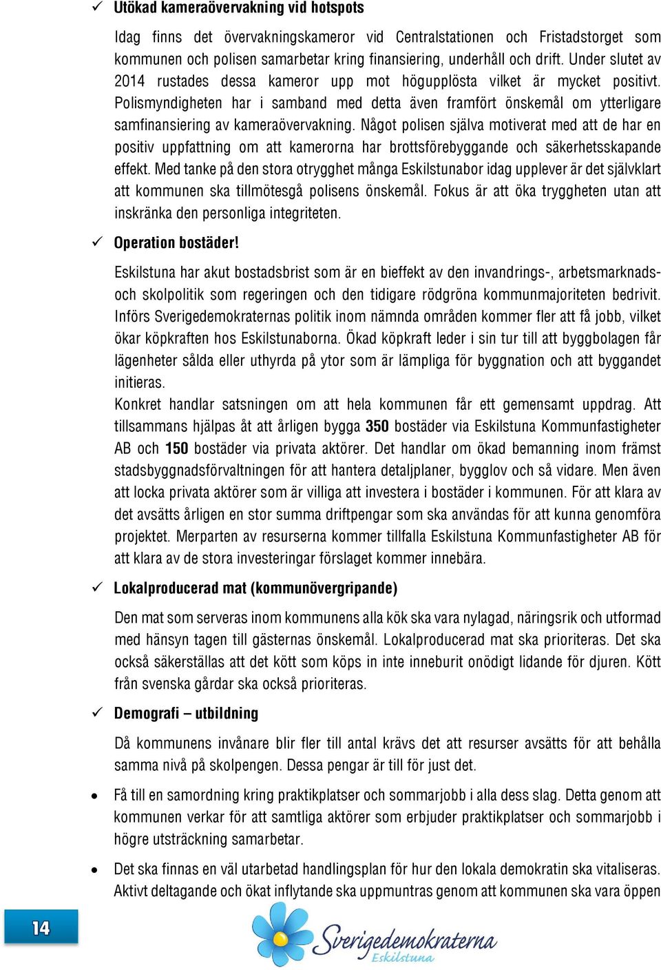 Polismyndigheten har i samband med detta även framfört önskemål om ytterligare samfinansiering av kameraövervakning.