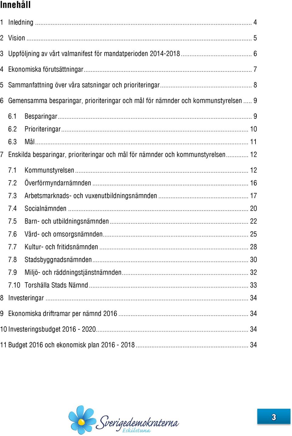 .. 11 7 Enskilda besparingar, prioriteringar och mål för nämnder och kommunstyrelsen... 12 7.1 Kommunstyrelsen... 12 7.2 Överförmyndarnämnden... 16 7.3 Arbetsmarknads- och vuxenutbildningsnämnden.