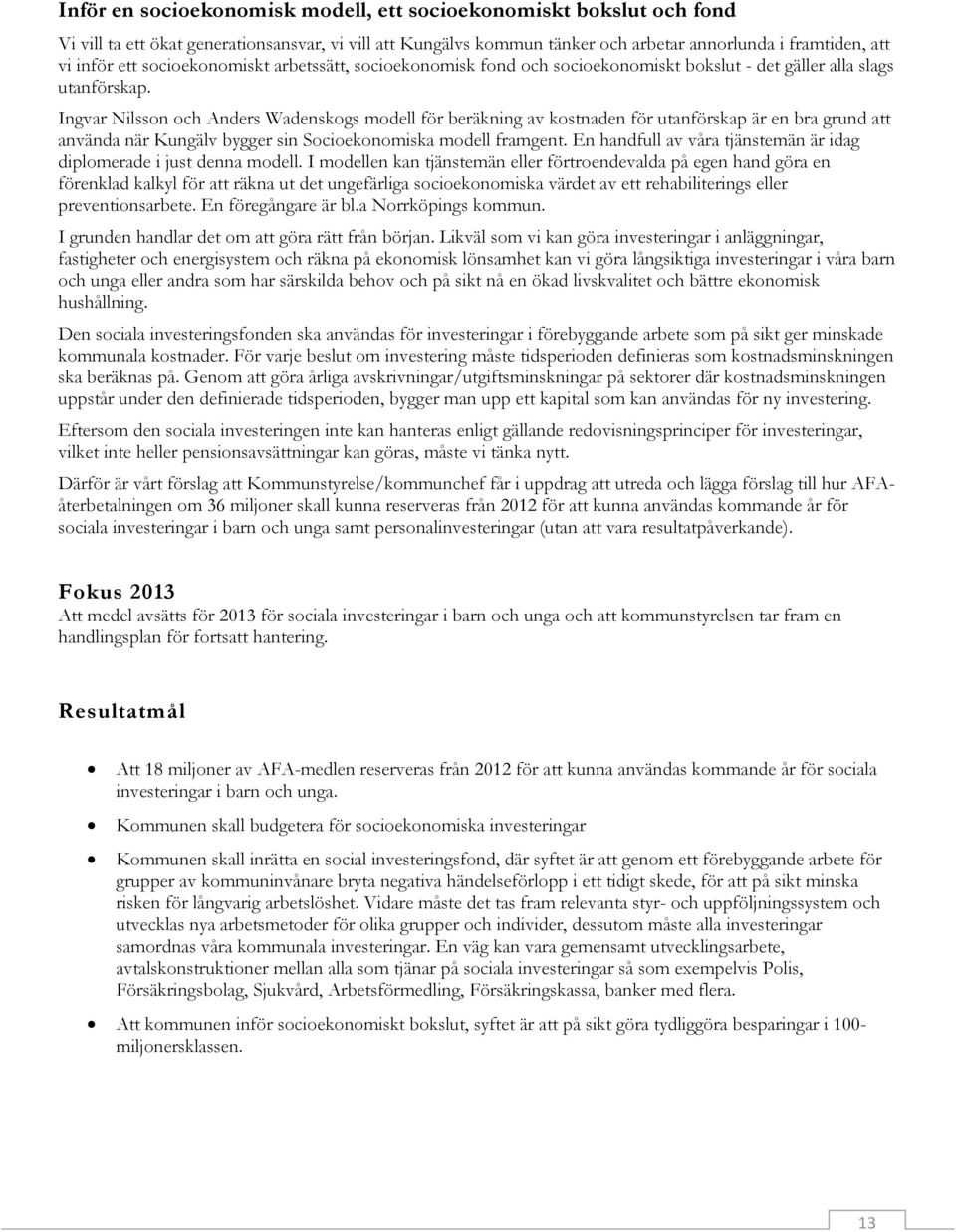 Ingvar Nilsson och Anders Wadenskogs modell för beräkning av kostnaden för utanförskap är en bra grund att använda när Kungälv bygger sin Socioekonomiska modell framgent.