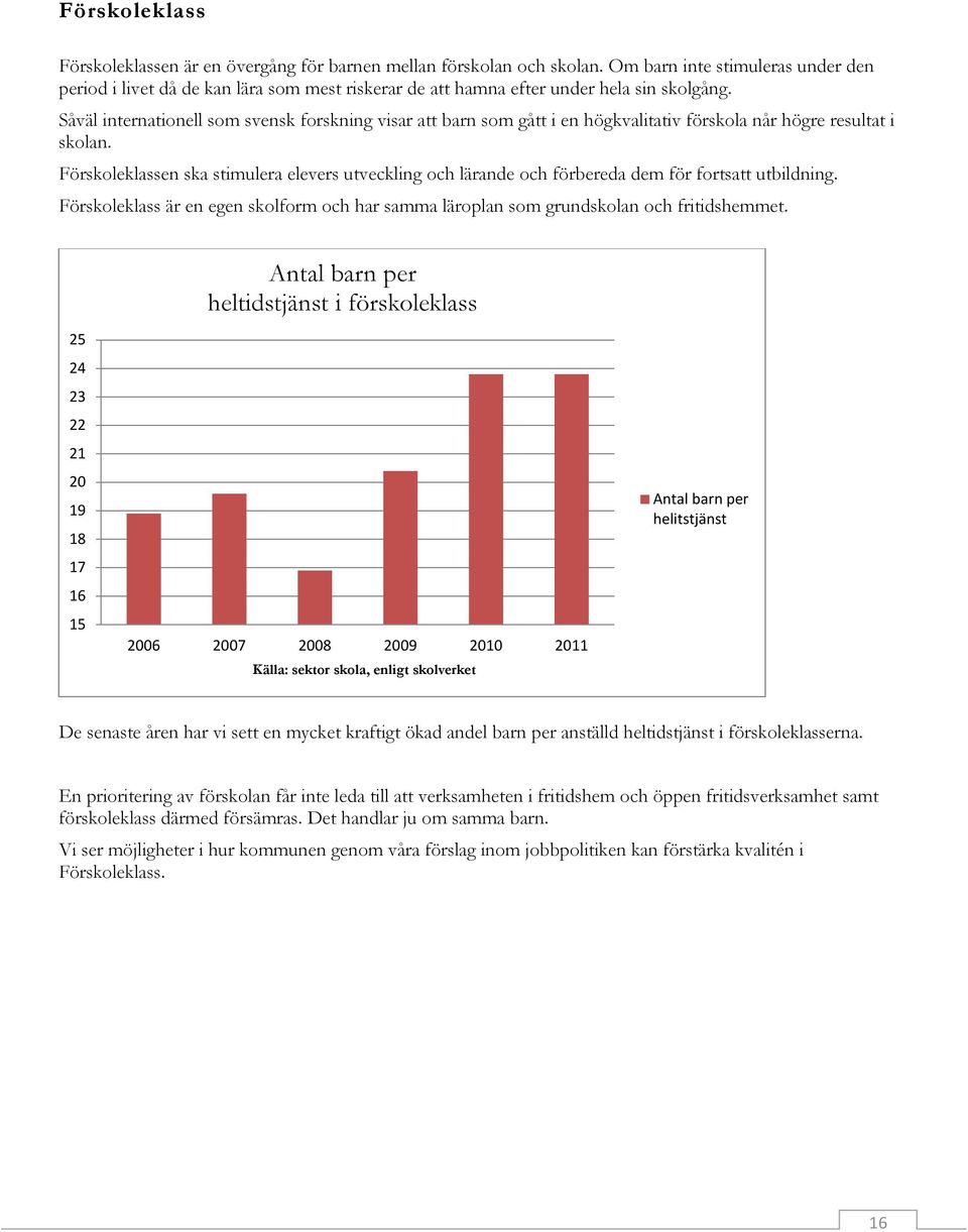 Såväl internationell som svensk forskning visar att barn som gått i en högkvalitativ förskola når högre resultat i skolan.