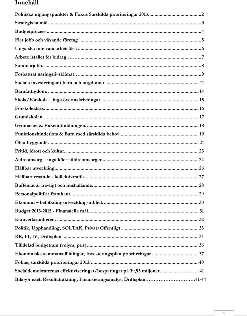 .. 15 Förskoleklass.... 16 Grundskolan.... 17 Gymnasiet & Vuxenutbildningen.... 18 Funktionshinderlots & Barn med särskilda behov... 19 Ökat byggande... 21 Fritid, idrott och kultur.