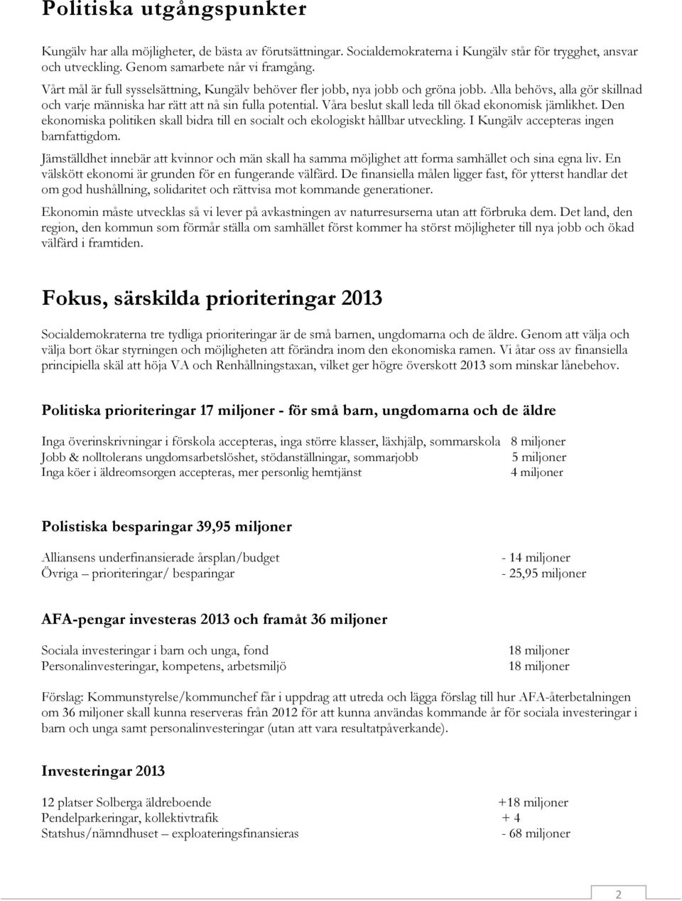 Våra beslut skall leda till ökad ekonomisk jämlikhet. Den ekonomiska politiken skall bidra till en socialt och ekologiskt hållbar utveckling. I Kungälv accepteras ingen barnfattigdom.