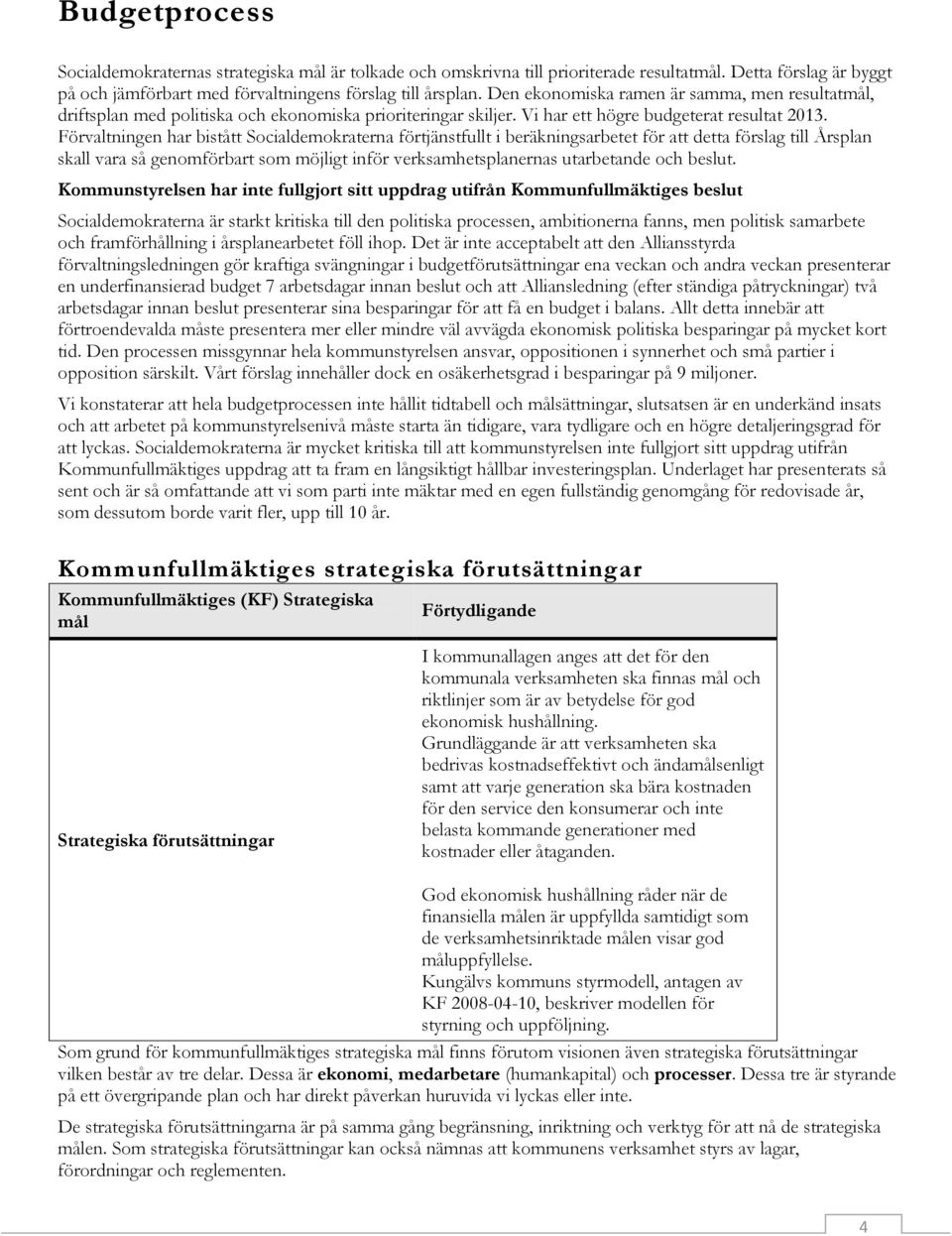 Förvaltningen har bistått Socialdemokraterna förtjänstfullt i beräkningsarbetet för att detta förslag till Årsplan skall vara så genomförbart som möjligt inför verksamhetsplanernas utarbetande och