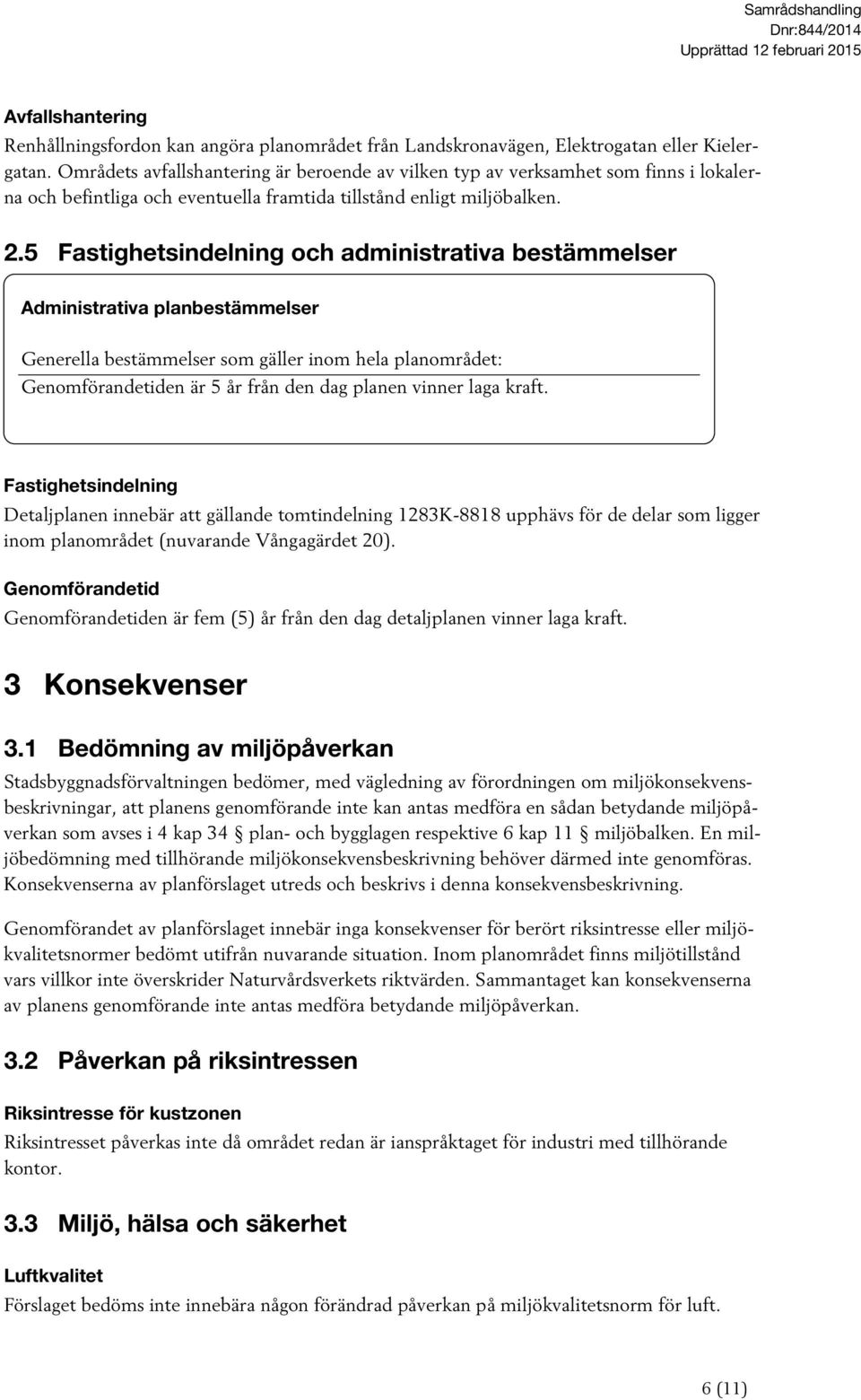 5 Fastighetsindelning och administrativa bestämmelser Administrativa planbestämmelser Generella bestämmelser som gäller inom hela planområdet: Genomförandetiden är 5 år från den dag planen vinner