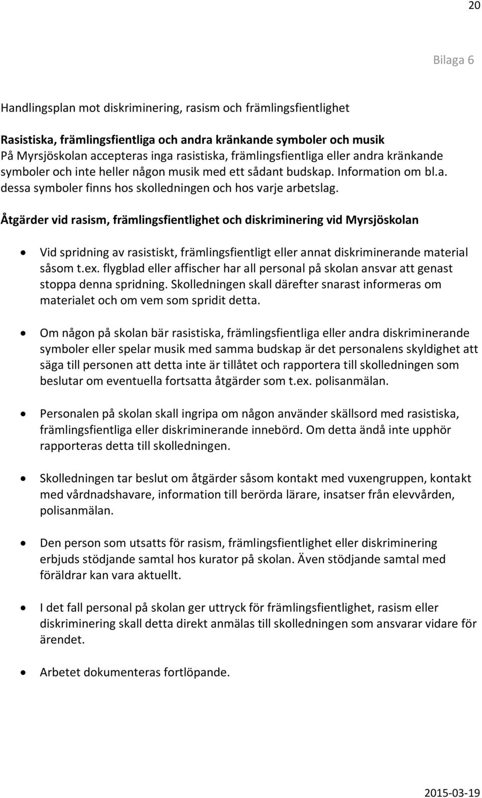 Åtgärder vid rasism, främlingsfientlighet och diskriminering vid Myrsjöskolan Vid spridning av rasistiskt, främlingsfientligt eller annat diskriminerande material såsom t.ex.