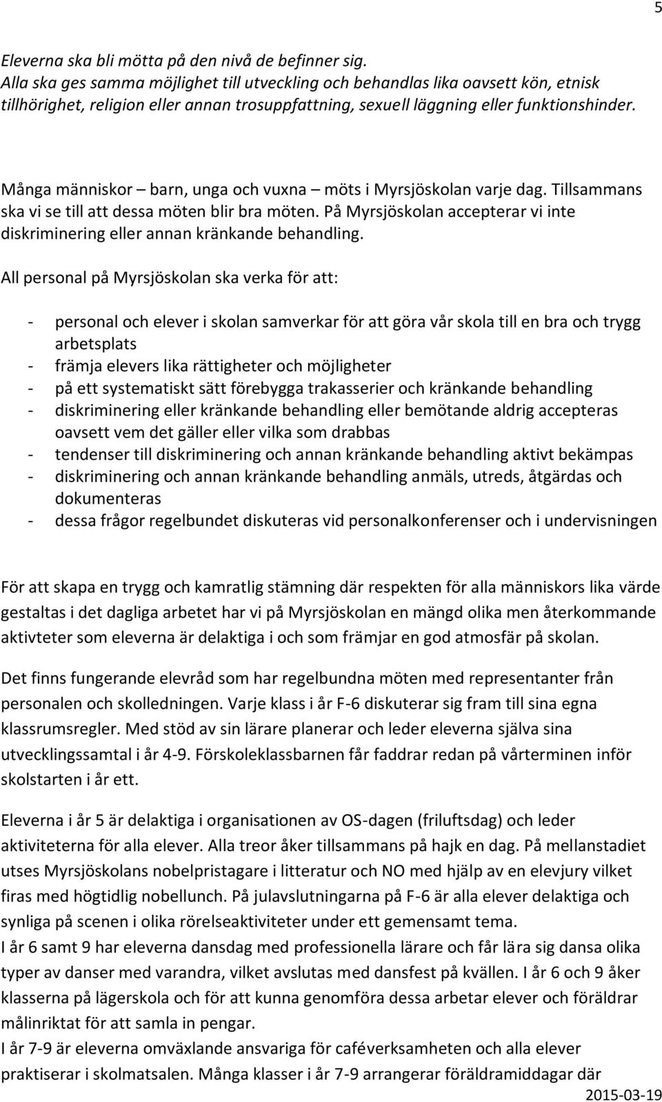 Många människor barn, unga och vuxna möts i Myrsjöskolan varje dag. Tillsammans ska vi se till att dessa möten blir bra möten.