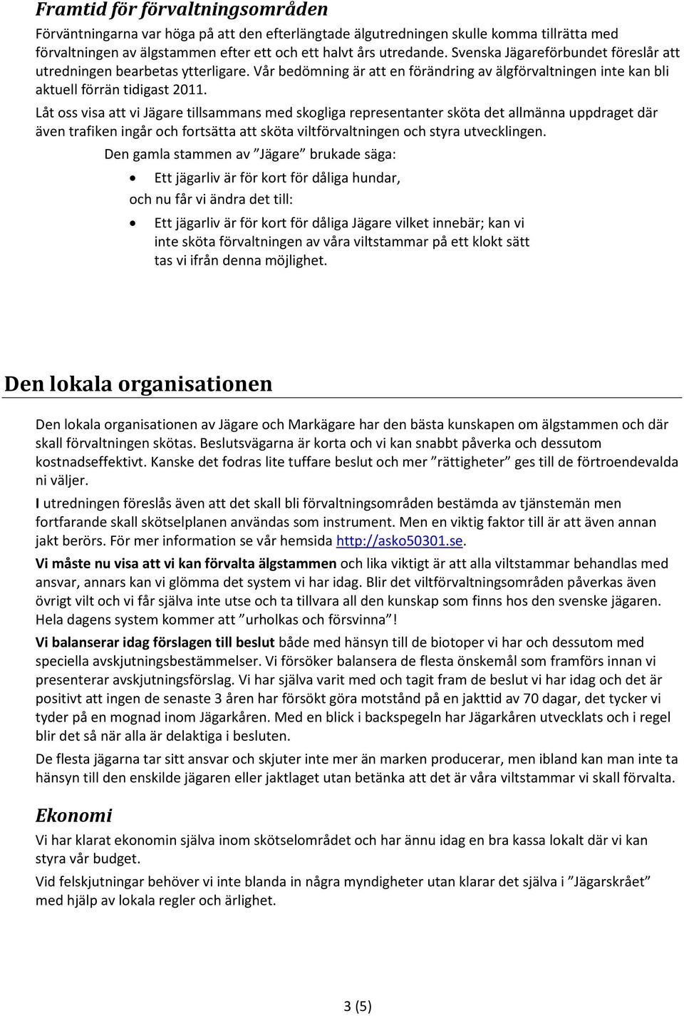 Låt oss visa att vi Jägare tillsammans med skogliga representanter sköta det allmänna uppdraget där även trafiken ingår och fortsätta att sköta viltförvaltningen och styra utvecklingen.