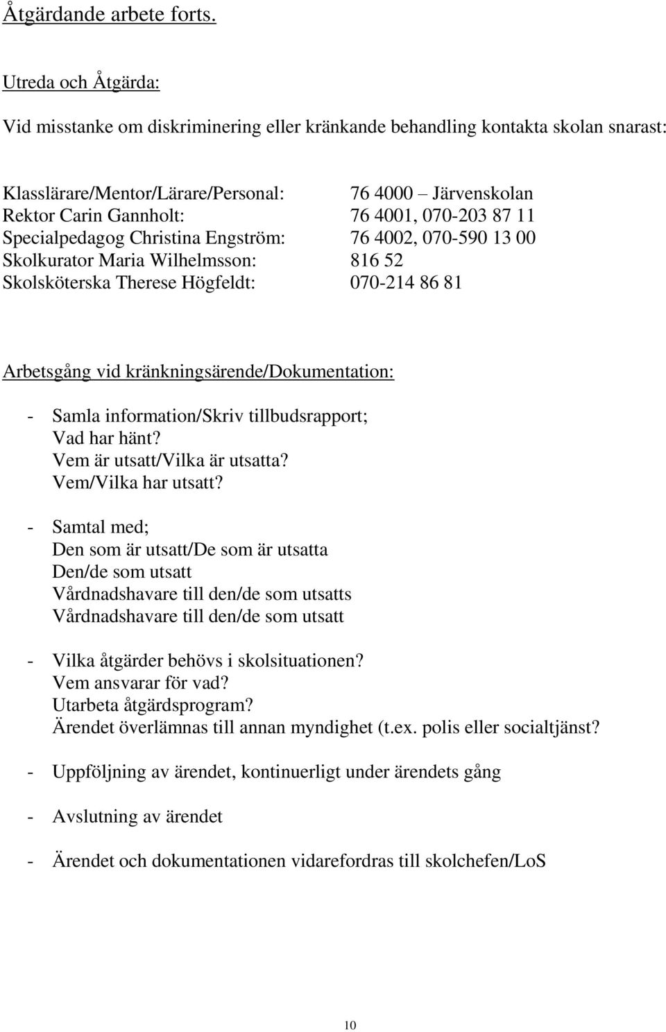 070-203 87 11 Specialpedagog Christina Engström: 76 4002, 070-590 13 00 Skolkurator Maria Wilhelmsson: 816 52 Skolsköterska Therese Högfeldt: 070-214 86 81 Arbetsgång vid