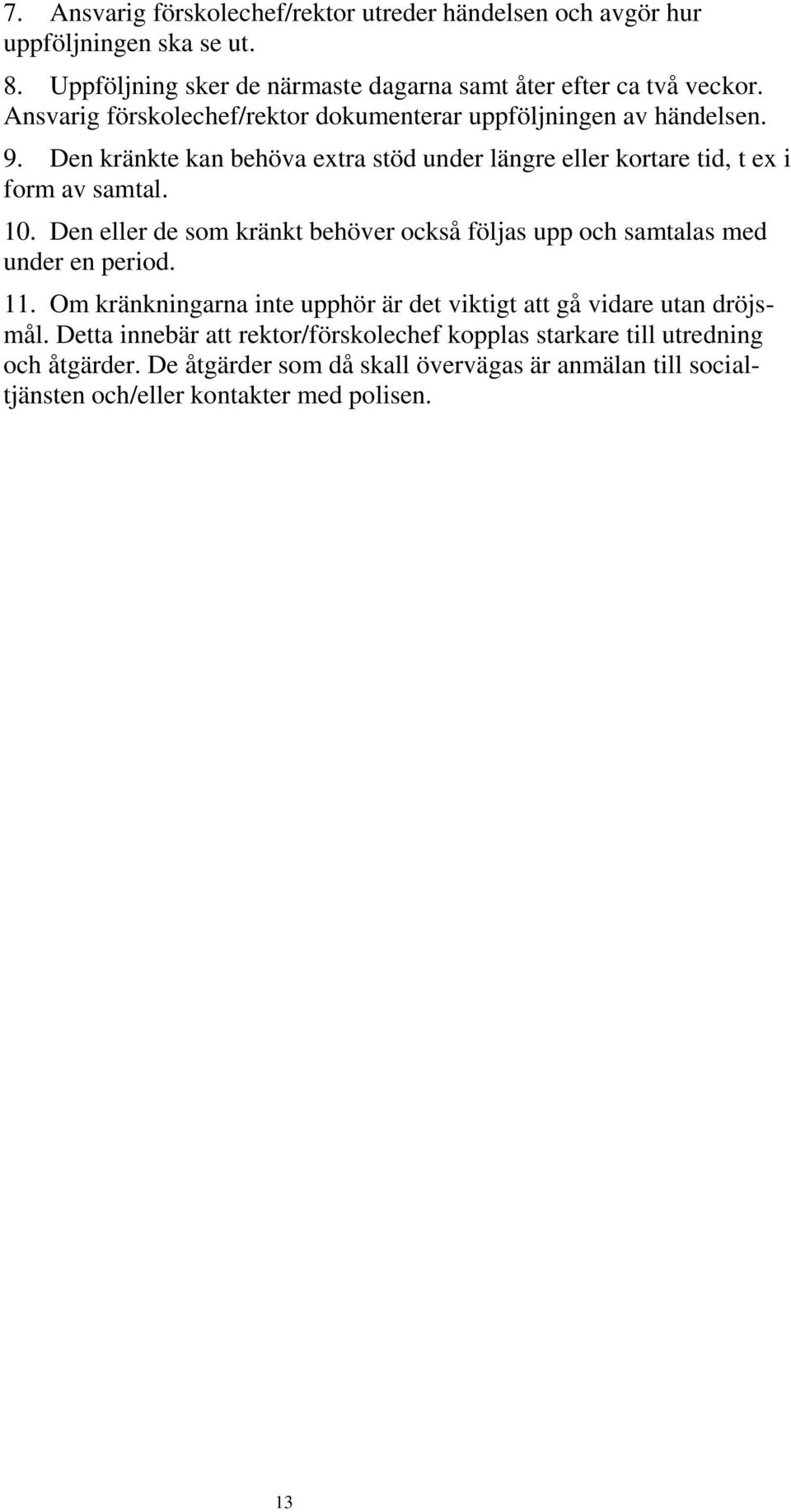 Den eller de som kränkt behöver också följas upp och samtalas med under en period. 11. Om kränkningarna inte upphör är det viktigt att gå vidare utan dröjsmål.