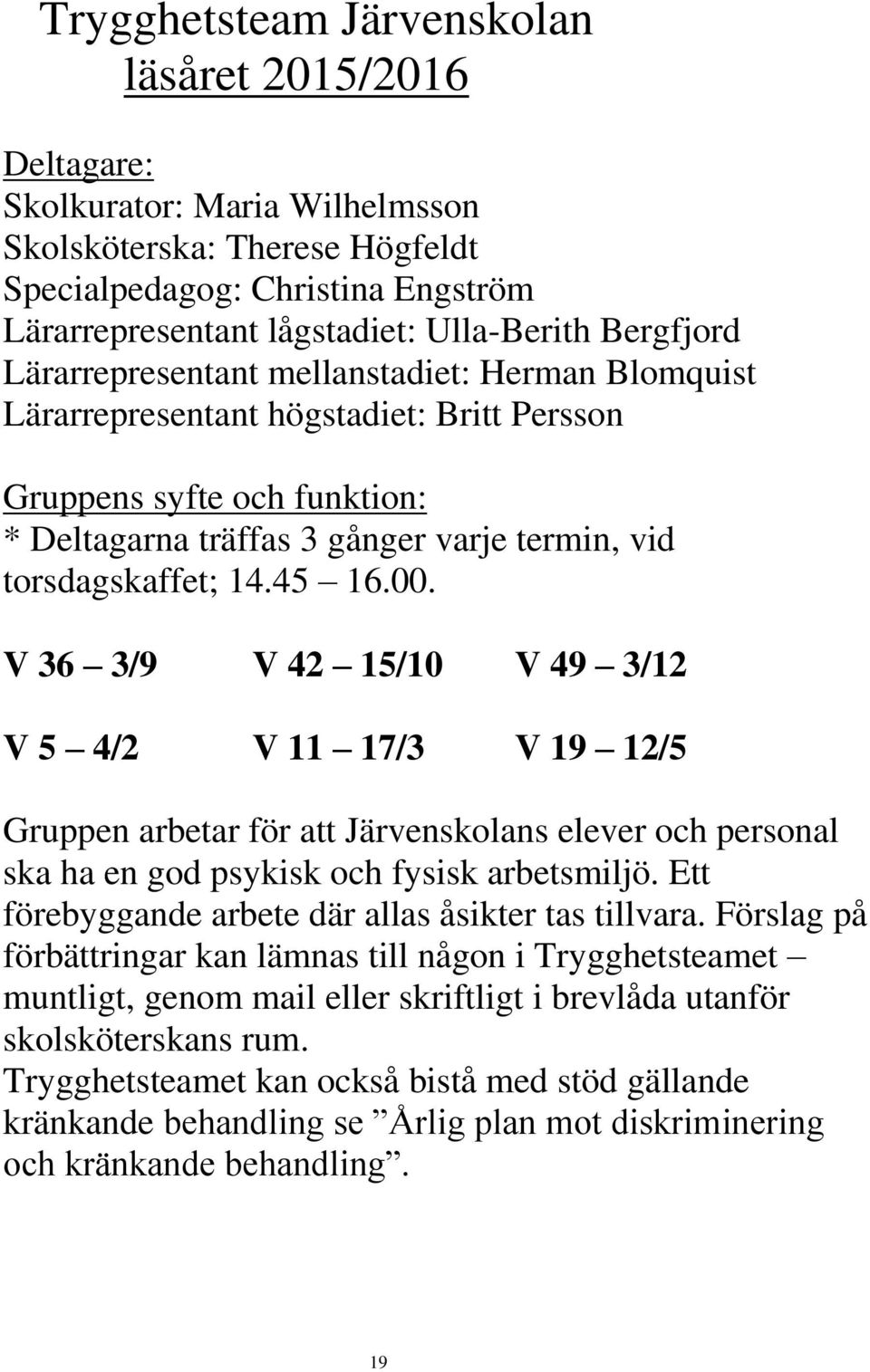 45 16.00. V 36 3/9 V 42 15/10 V 49 3/12 V 5 4/2 V 11 17/3 V 19 12/5 Gruppen arbetar för att Järvenskolans elever och personal ska ha en god psykisk och fysisk arbetsmiljö.