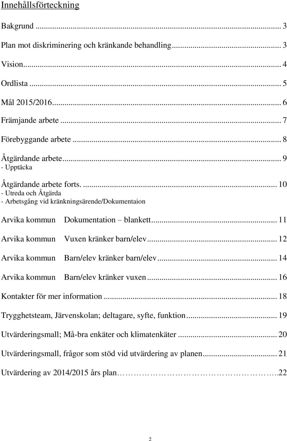 .. 11 Arvika kommun Vuxen kränker barn/elev... 12 Arvika kommun Barn/elev kränker barn/elev... 14 Arvika kommun Barn/elev kränker vuxen... 16 Kontakter för mer information.