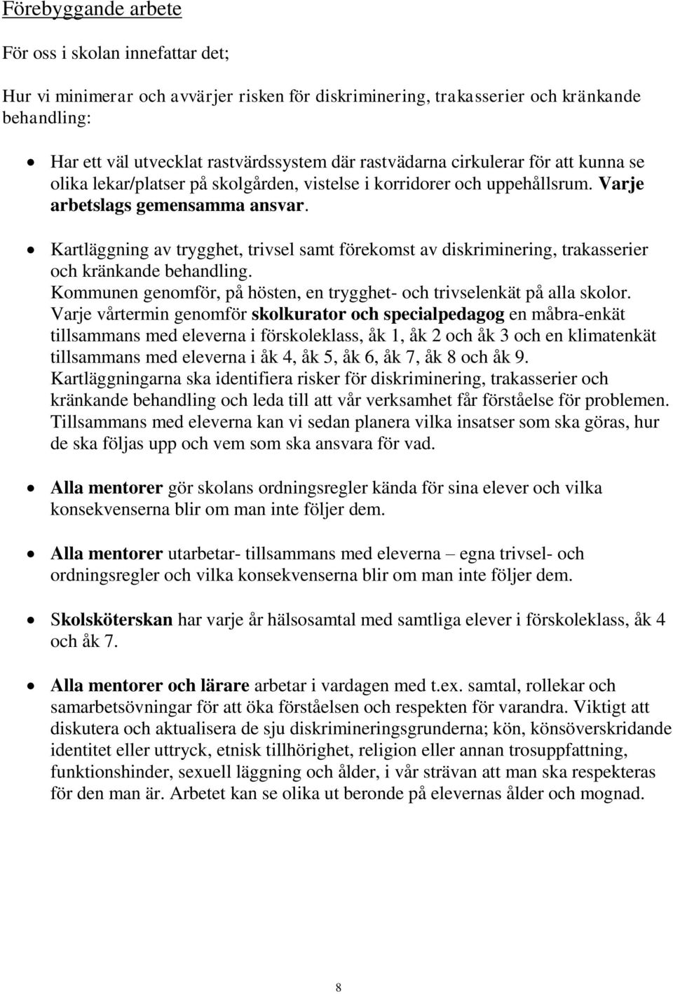 Kartläggning av trygghet, trivsel samt förekomst av diskriminering, trakasserier och kränkande behandling. Kommunen genomför, på hösten, en trygghet- och trivselenkät på alla skolor.