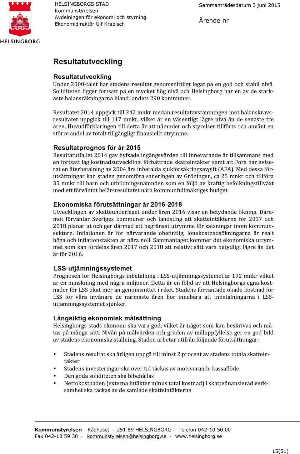 Resultatet 2014 uppgick till 242 mnkr medan resultatavstämningen mot balanskravs- resultatet uppgick till 117 mnkr, vilket är en väsentligt lägre nivå än de senaste tre åren.