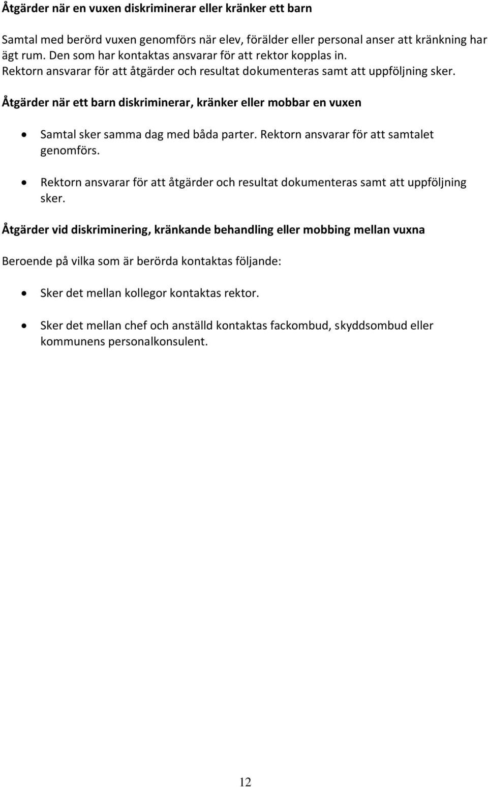 Åtgärder när ett barn diskriminerar, kränker eller mobbar en vuxen Samtal sker samma dag med båda parter. Rektorn ansvarar för att samtalet genomförs.