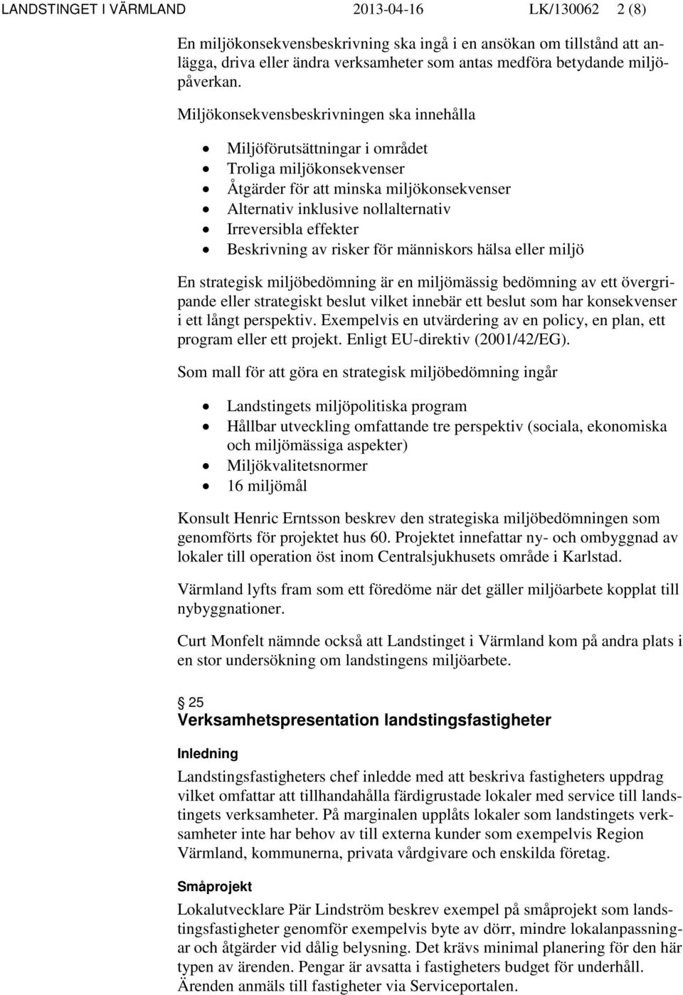 Miljökonsekvensbeskrivningen ska innehålla Miljöförutsättningar i området Troliga miljökonsekvenser Åtgärder för att minska miljökonsekvenser Alternativ inklusive nollalternativ Irreversibla effekter