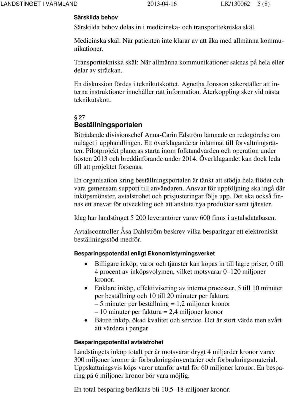 En diskussion fördes i teknikutskottet. Agnetha Jonsson säkerställer att interna instruktioner innehåller rätt information. Återkoppling sker vid nästa teknikutskott.