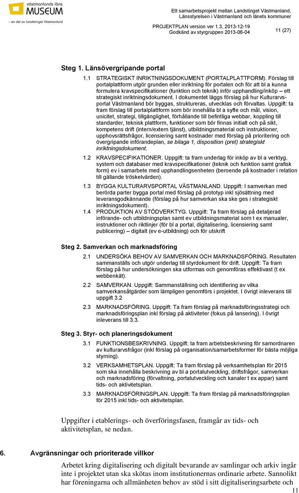 inriktningsdokument. I dokumentet läggs förslag på hur Kulturarvsportal Västmanland bör byggas, struktureras, utvecklas och förvaltas.