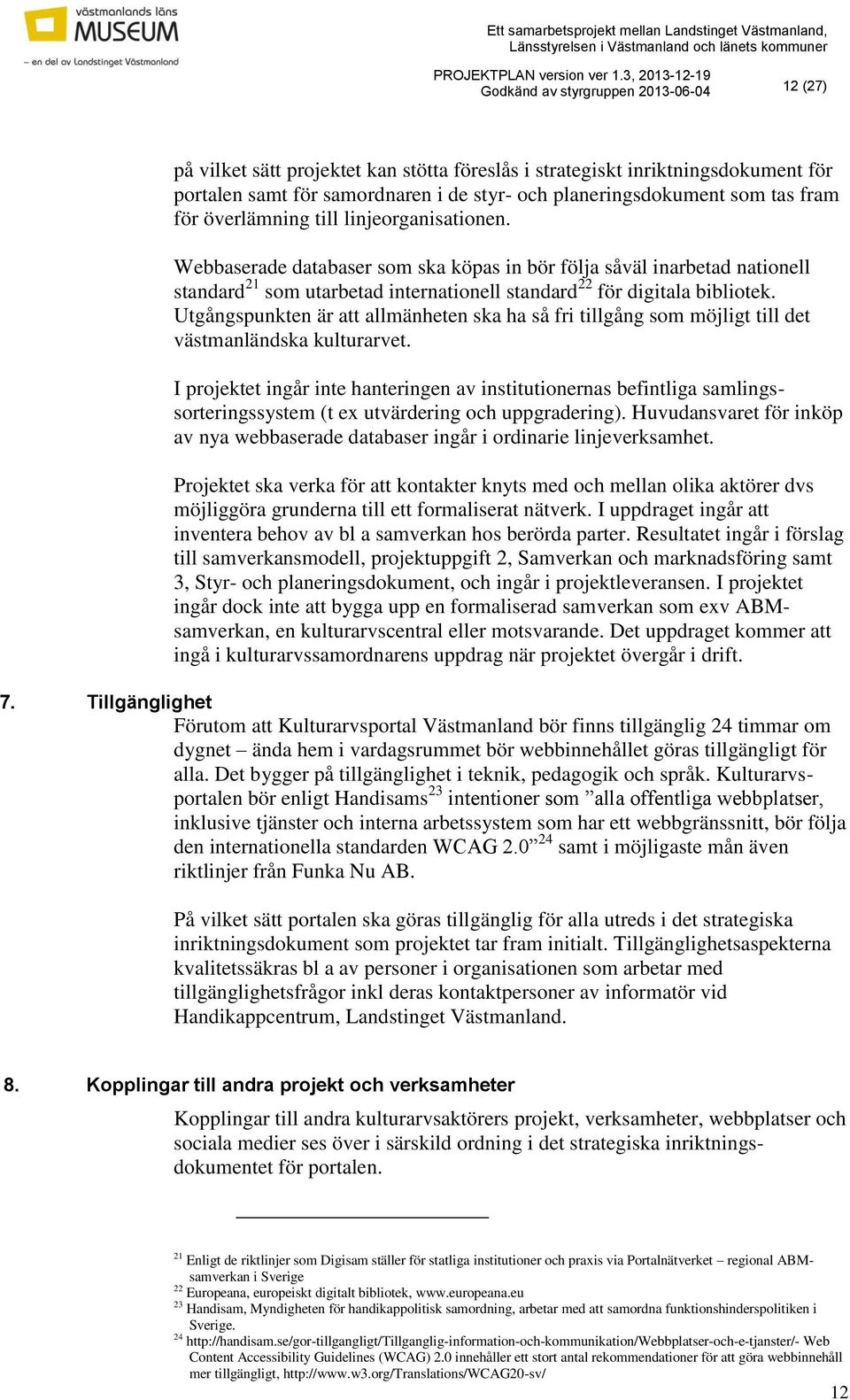 Utgångspunkten är att allmänheten ska ha så fri tillgång som möjligt till det västmanländska kulturarvet.