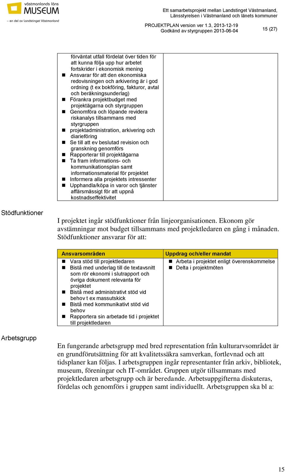 projektadministration, arkivering och diarieföring Se till att ev beslutad revision och granskning genomförs Rapporterar till projektägarna Ta fram informations- och kommunikationsplan samt