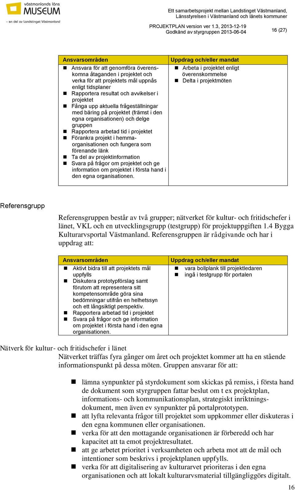 förenande länk Ta del av projektinformation Svara på frågor om projektet och ge information om projektet i första hand i den egna organisationen.