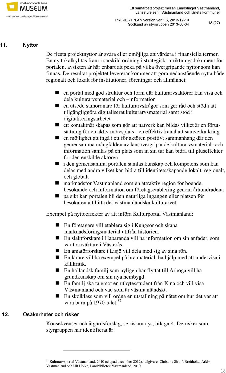 De resultat projektet levererar kommer att göra nedanstående nytta både regionalt och lokalt för institutioner, föreningar och allmänhet: 12.