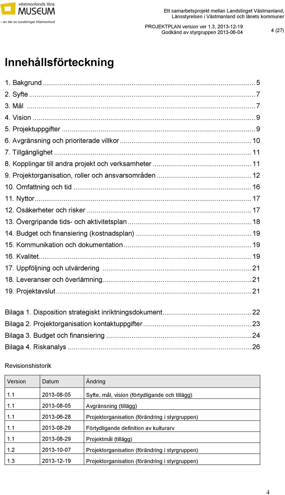 Övergripande tids- och aktivitetsplan... 18 14. Budget och finansiering (kostnadsplan)... 19 15. Kommunikation och dokumentation... 19 16. Kvalitet... 19 17. Uppföljning och utvärdering... 21 18.