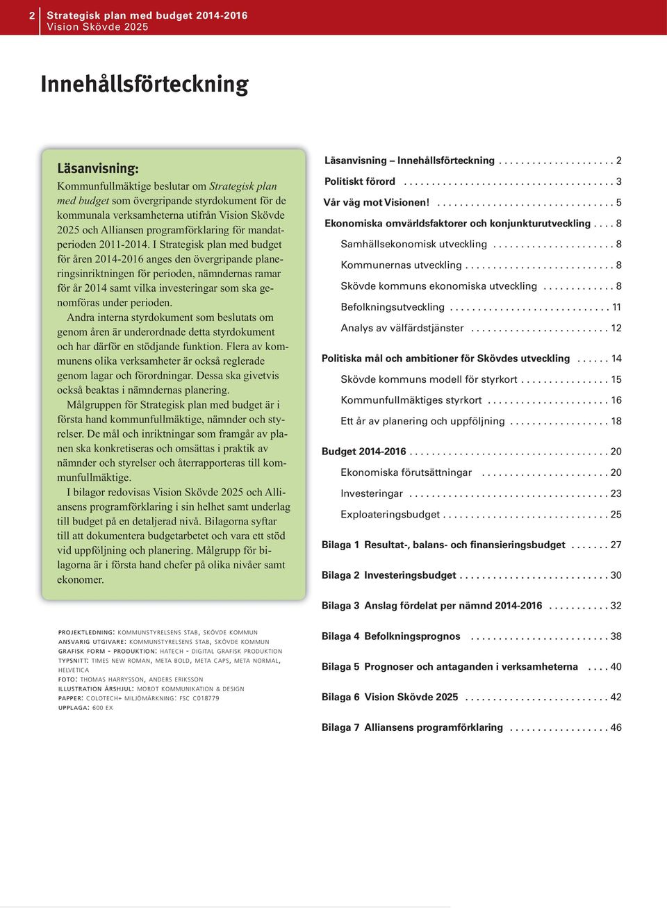 I Strategisk plan med budget för åren 2014-2016 anges den övergripande planeringsinriktningen för perioden, nämndernas ramar för år 2014 samt vilka investeringar som ska genomföras under perioden.