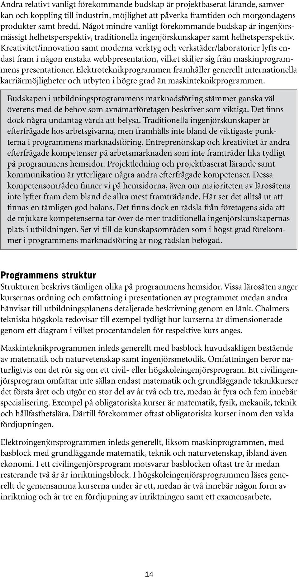 Kreativitet/innovation samt moderna verktyg och verkstäder/laboratorier lyfts endast fram i någon enstaka webbpresentation, vilket skiljer sig från maskinprogrammens presentationer.