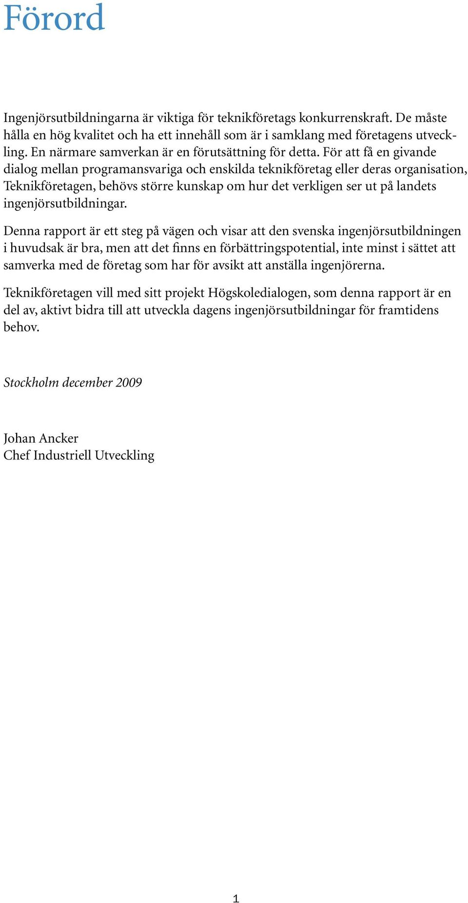 För att få en givande dialog mellan programansvariga och enskilda teknikföretag eller deras organisation, Teknikföretagen, behövs större kunskap om hur det verkligen ser ut på landets