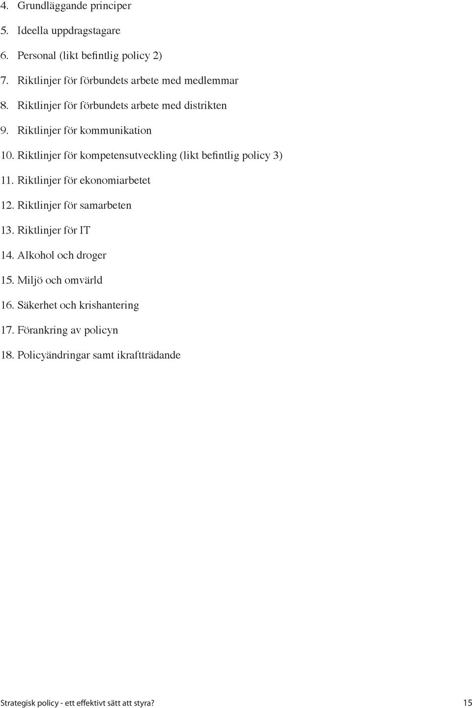 för förbundets arbete med distrikten Riktlinjer för kommunikation 10. Riktlinjer för kompetensutveckling (likt befintlig policy 3) 11.