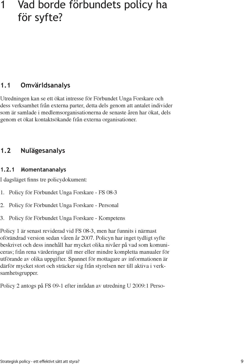 medlemsorganisationerna de senaste åren har ökat, dels genom et ökat kontaktsökande från externa organisationer. 1.2 Nulägesanalys 1.2.1 Momentananalys I dagsläget finns tre policydokument: 1. 2. 3.