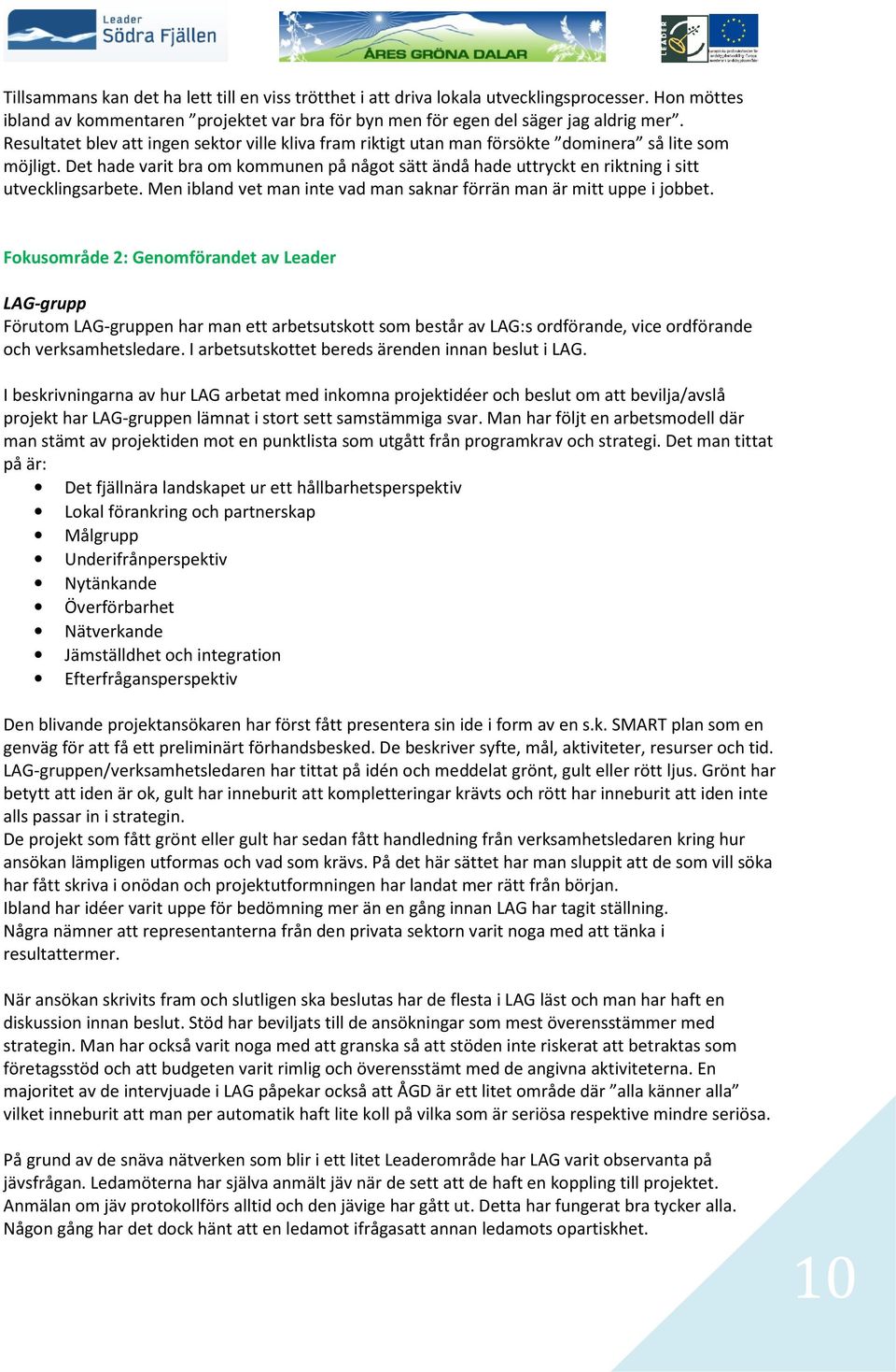 Det hade varit bra om kommunen på något sätt ändå hade uttryckt en riktning i sitt utvecklingsarbete. Men ibland vet man inte vad man saknar förrän man är mitt uppe i jobbet.