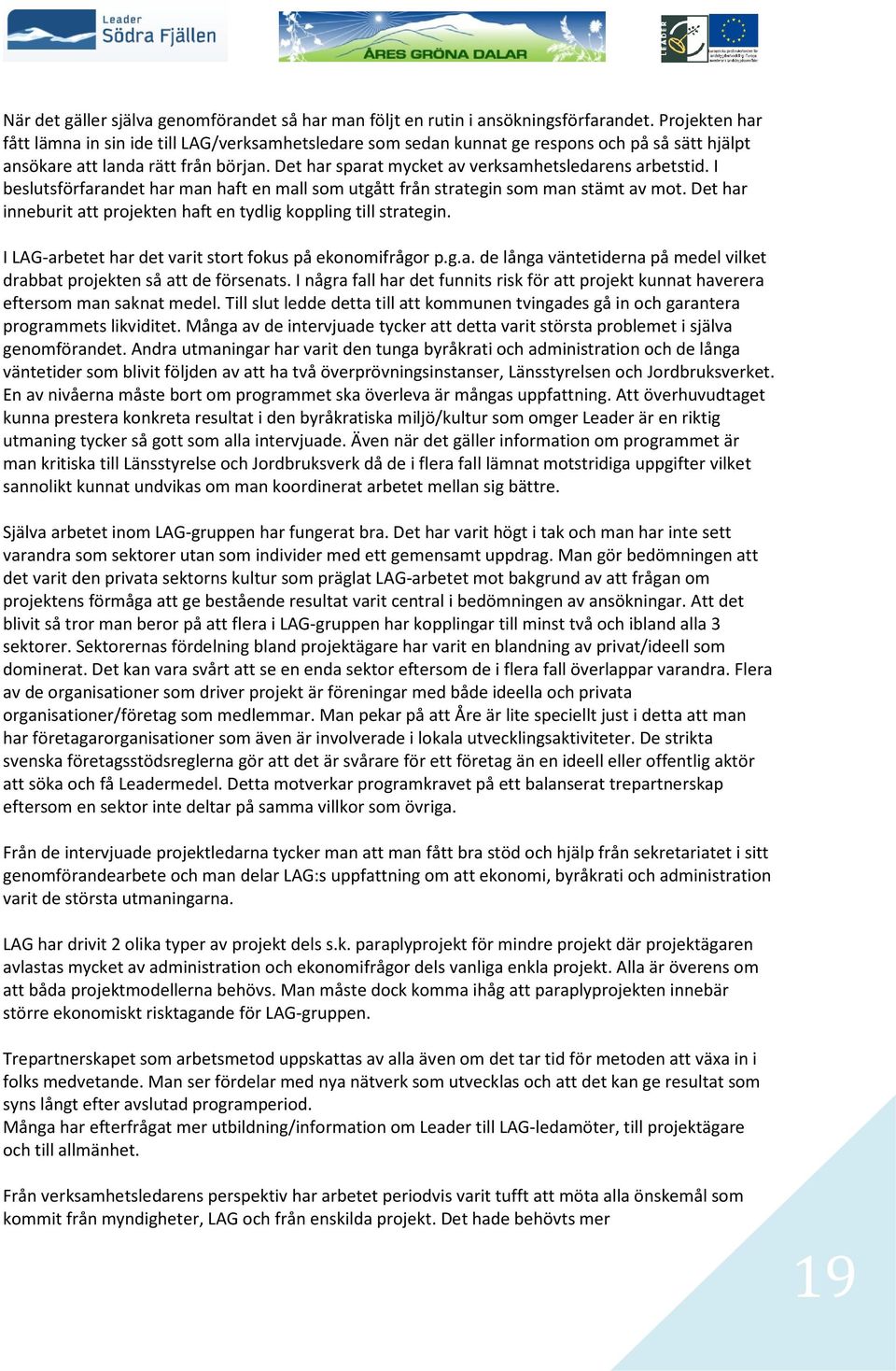 Det har sparat mycket av verksamhetsledarens arbetstid. I beslutsförfarandet har man haft en mall som utgått från strategin som man stämt av mot.