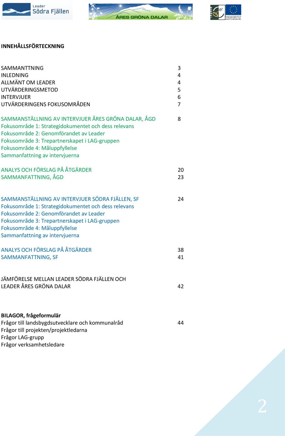 FÖRSLAG PÅ ÅTGÄRDER 20 SAMMANFATTNING, ÅGD 23 SAMMANSTÄLLNING AV INTERVJUER SÖDRA FJÄLLEN, SF 24 Fokusområde 1:  FÖRSLAG PÅ ÅTGÄRDER 38 SAMMANFATTNING, SF 41 JÄMFÖRELSE MELLAN LEADER SÖDRA FJÄLLEN
