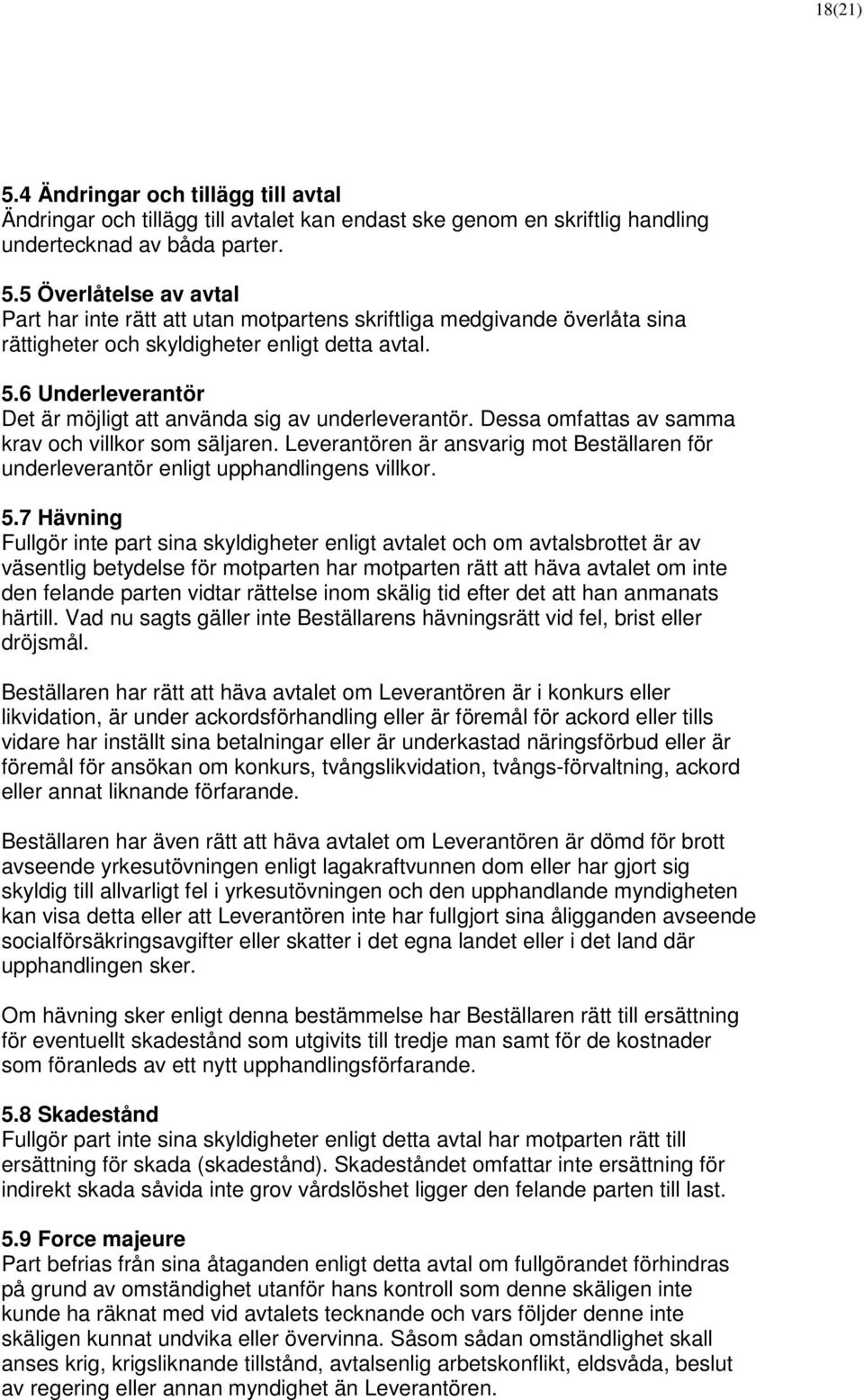 Leverantören är ansvarig mot Beställaren för underleverantör enligt upphandlingens villkor. 5.