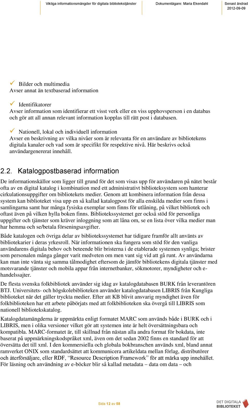 Nationell, lokal och individuell information Avser en beskrivning av vilka nivåer som är relevanta för en användare av bibliotekens digitala kanaler och vad som är specifikt för respektive nivå.