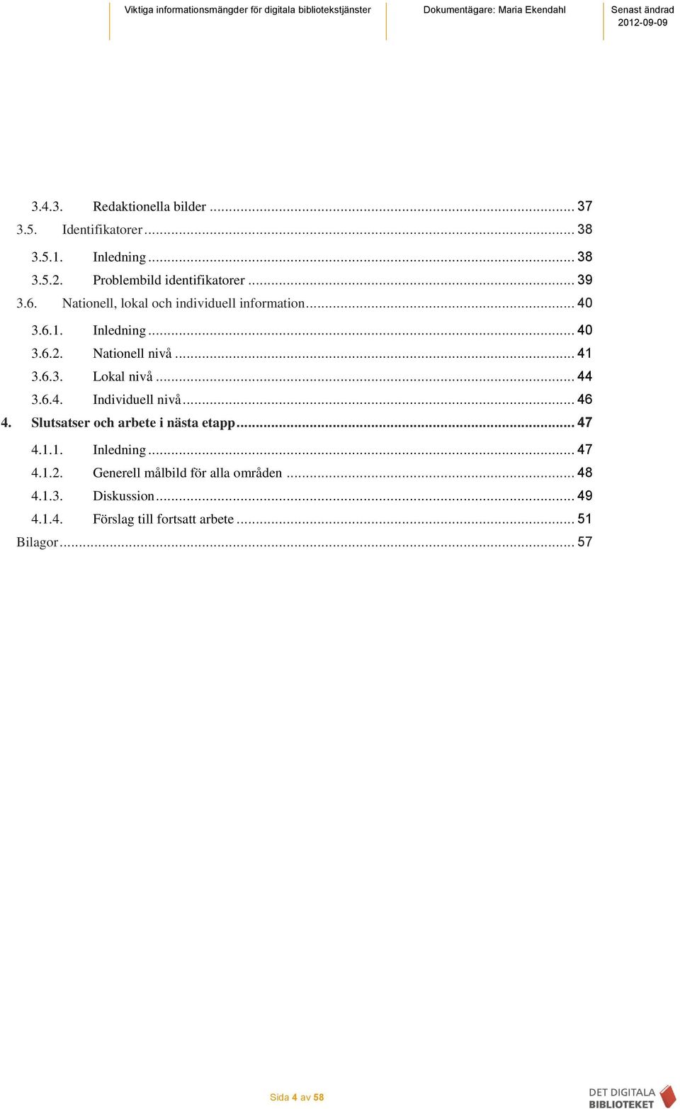 .. 44 3.6.4. Individuell nivå... 46 4. Slutsatser och arbete i nästa etapp... 47 4.1.1. Inledning... 47 4.1.2.