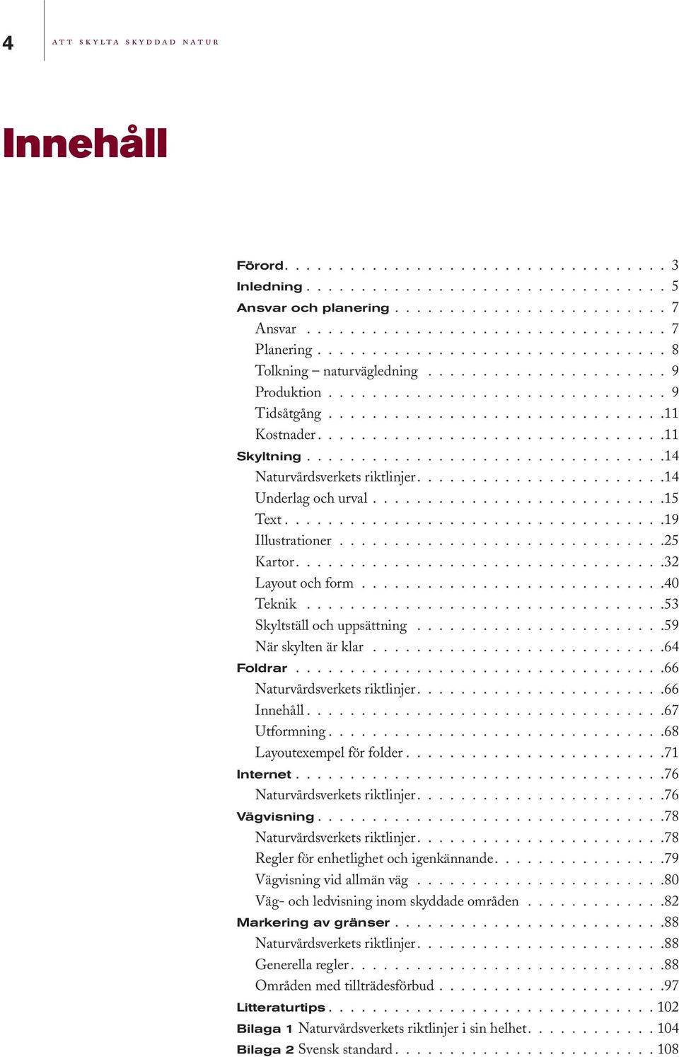 ...............................11 Skyltning.................................14 Naturvårdsverkets riktlinjer.......................14 Underlag och urval...........................15 Text.