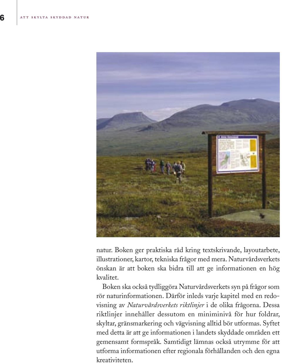 Därför inleds varje kapitel med en redovisning av Naturvårdsverkets riktlinjer i de olika frågorna.