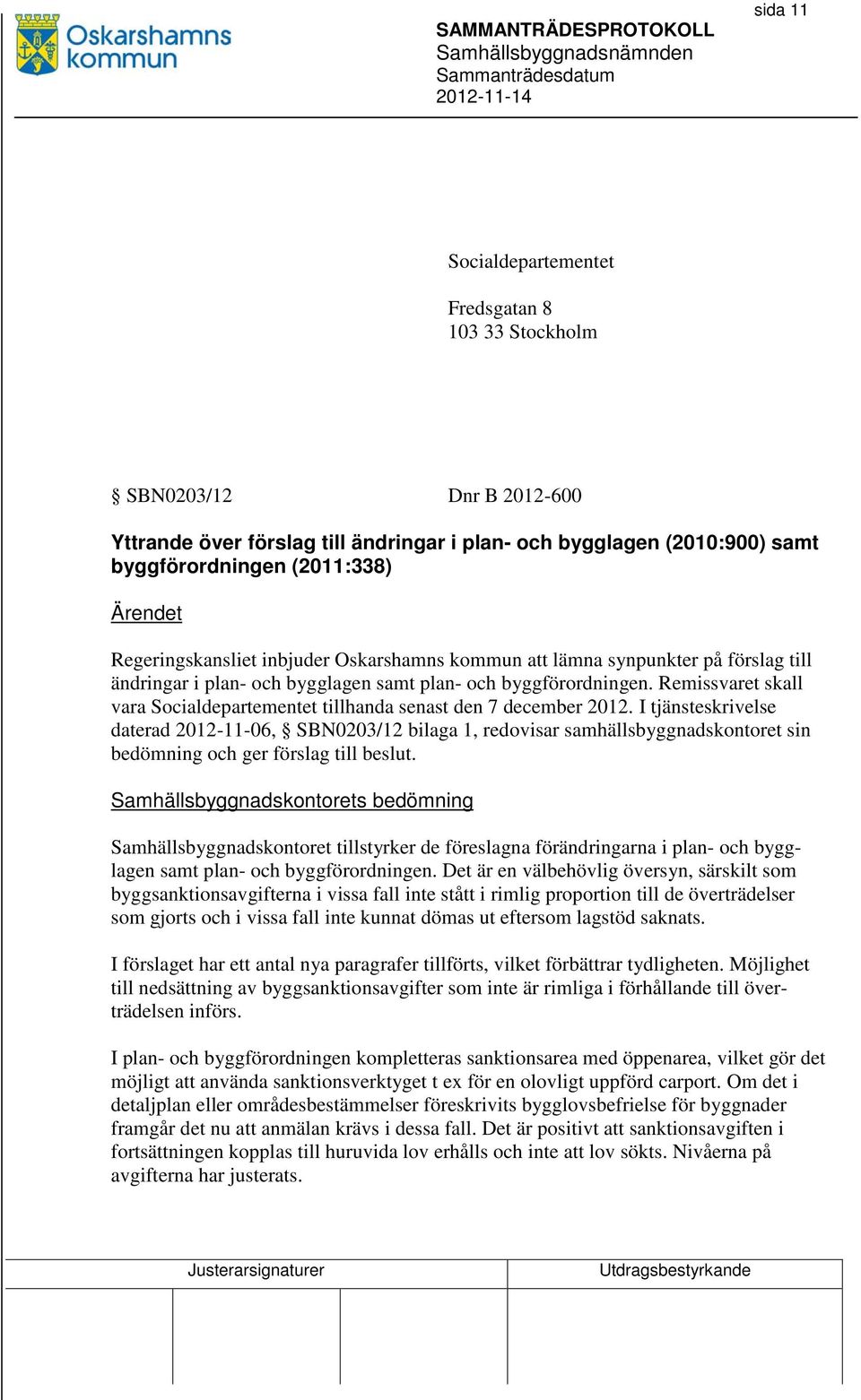 Remissvaret skall vara Socialdepartementet tillhanda senast den 7 december 2012.