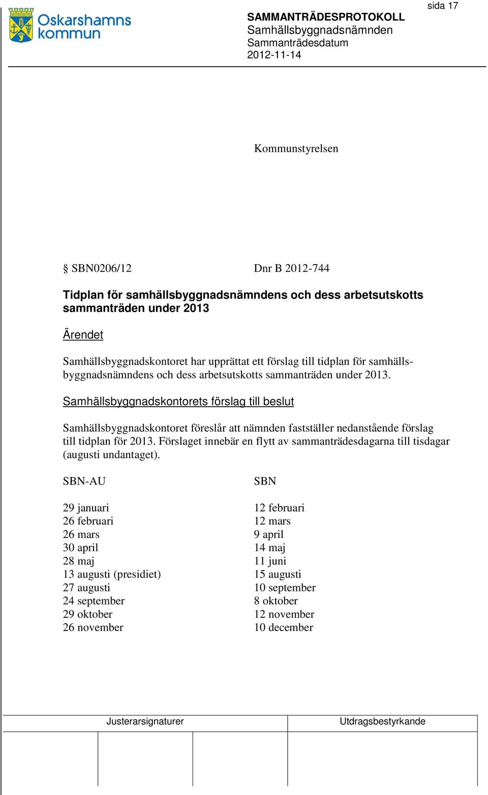 Samhällsbyggnadskontorets förslag till beslut Samhällsbyggnadskontoret föreslår att nämnden fastställer nedanstående förslag till tidplan för 2013.