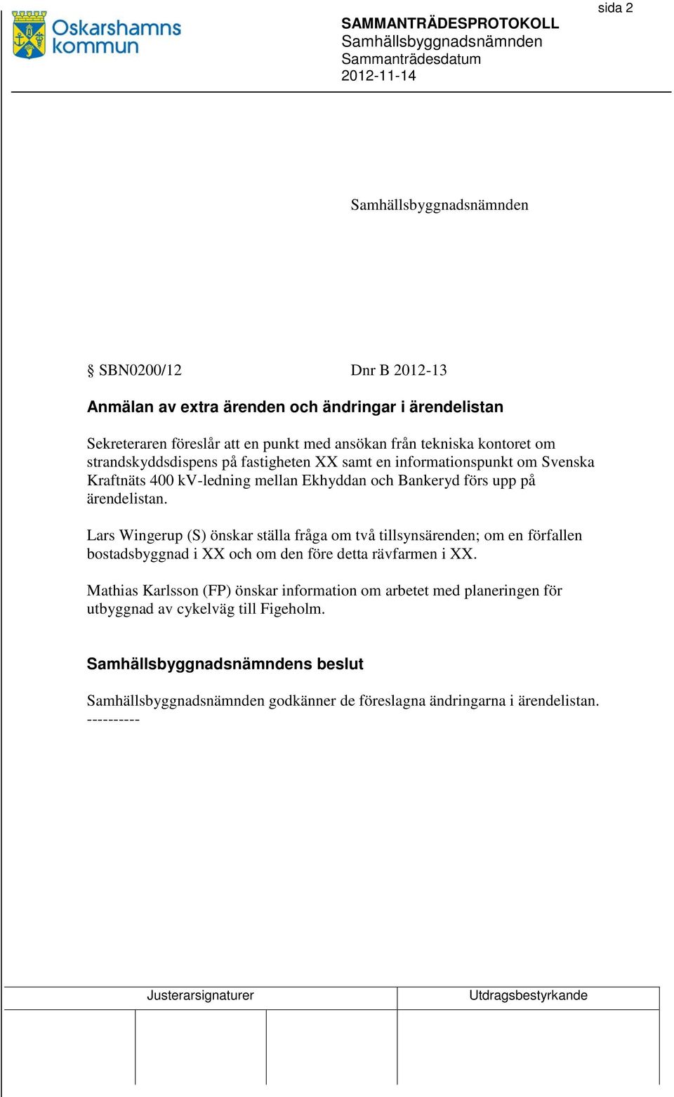 ärendelistan. Lars Wingerup (S) önskar ställa fråga om två tillsynsärenden; om en förfallen bostadsbyggnad i XX och om den före detta rävfarmen i XX.