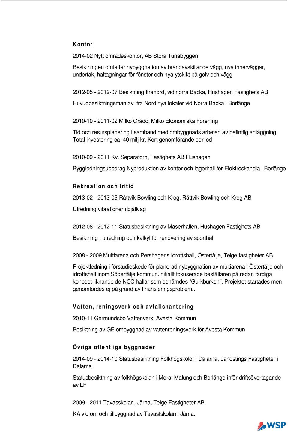 Ekonomiska Förening Tid och resursplanering i samband med ombyggnads arbeten av befintlig anläggning. Total investering ca: 40 milj kr. Kort genomförande periiod 2010-09 - 2011 Kv.