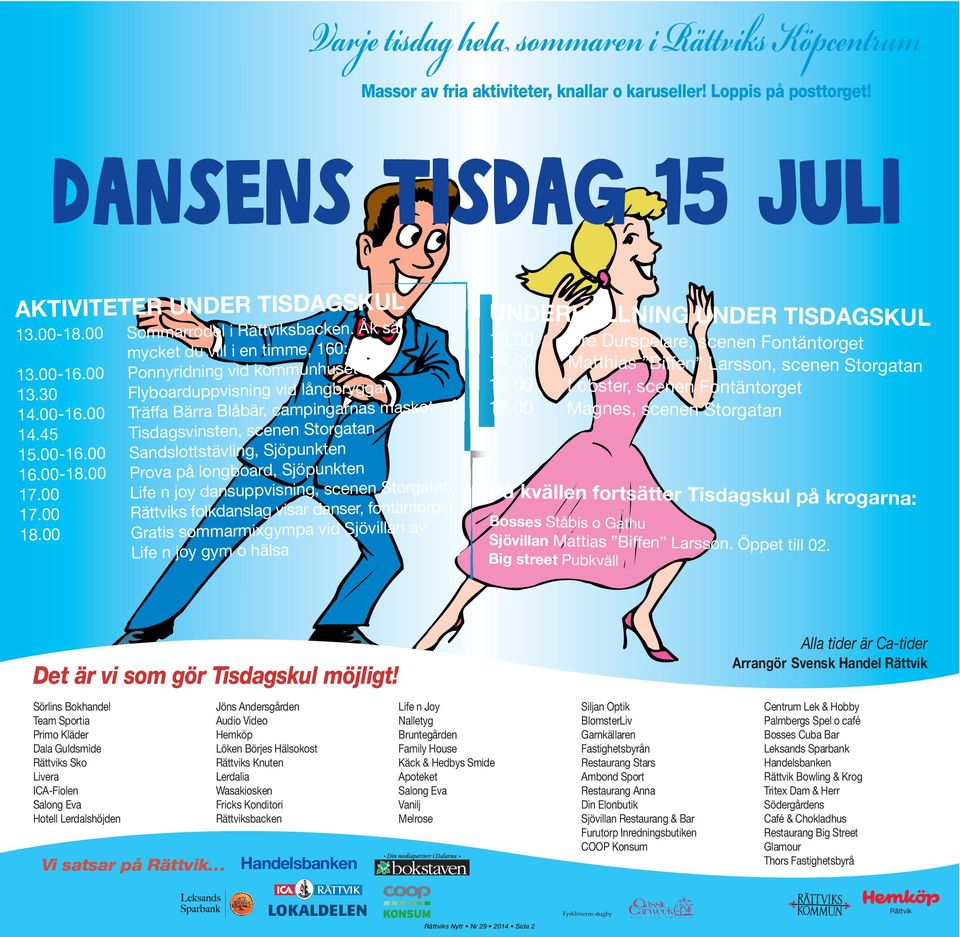 45 Tisdagsvinsten, scenen Storgatan 15.00-16.00 Sandslottstävling, Sjöpunkten 16.00-18.00 Prova på longboard, Sjöpunkten 17.00 Life n joy dansuppvisning, scenen Storgatan 17.