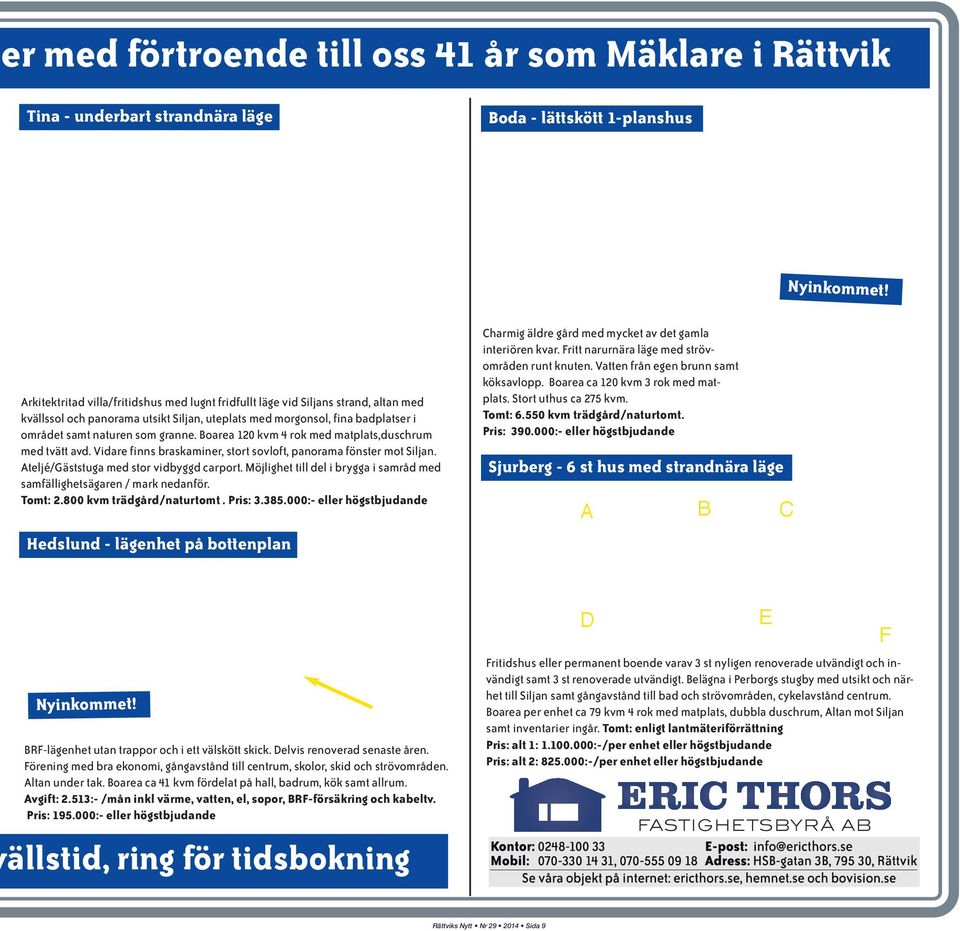 Boarea 120 kvm 4 rok med matplats,duschrum med tvätt avd. Vidare finns braskaminer, stort sovloft, panorama fönster mot Siljan. Ateljé/Gäststuga med stor vidbyggd carport.