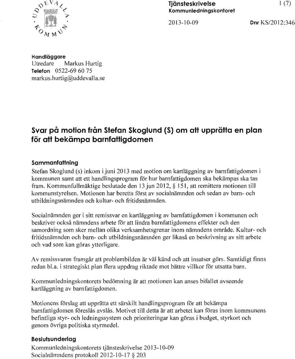 kommunen samt att ett handlingsprogram för hur barnfattigdomen ska bekämpas ska tas fram. Kommunfullmäktige beslutade den 13 jun 2012, 151, att remittera motionen till kommunstyrelsen.