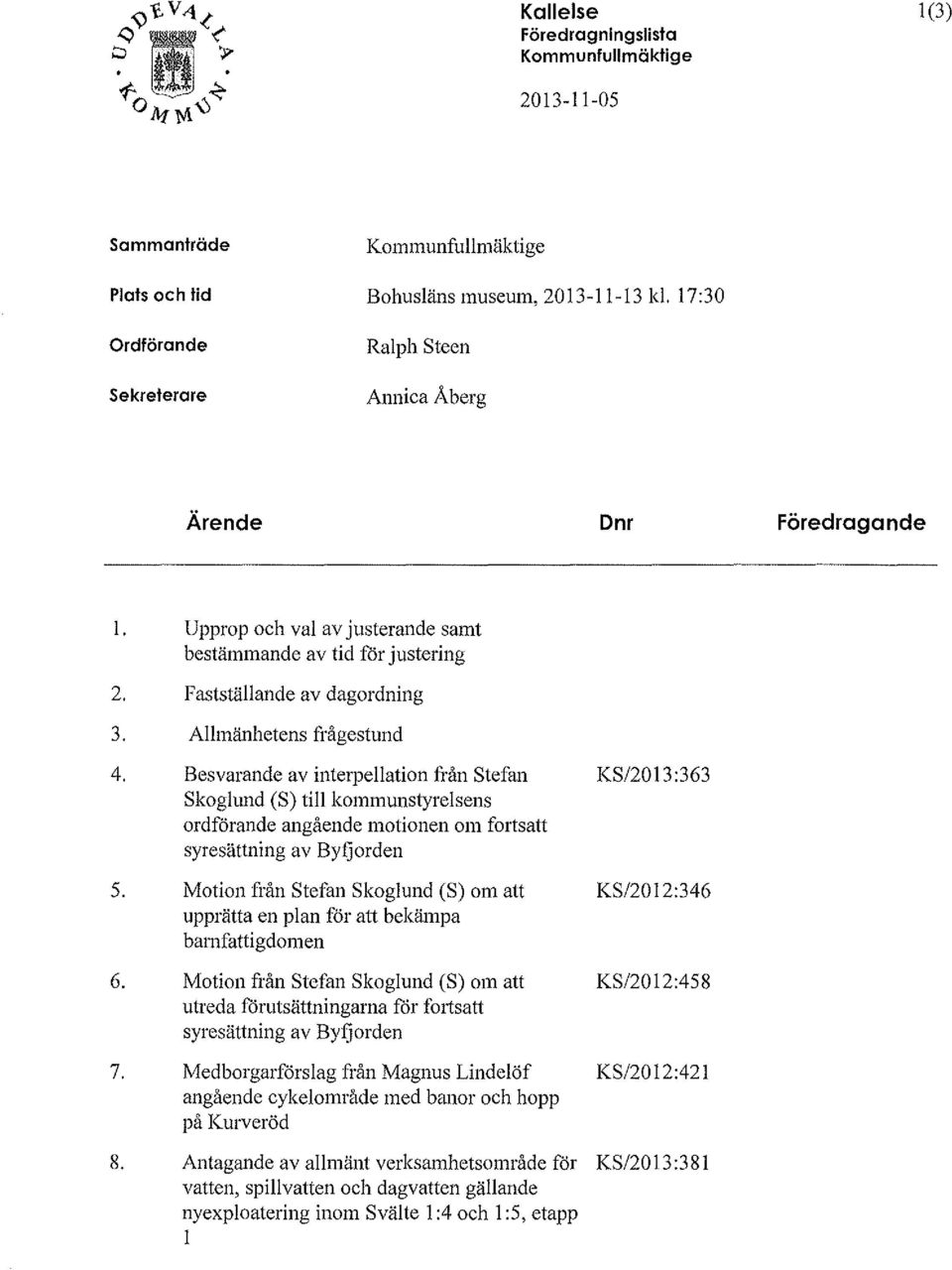 Allmänhetens frågestund 4. Besvarande av interpellation från Stefan KS/2013:363 Skoglund (S) till kommunstyrelsens ordförande angående motionen om fortsatt syresättning av Byfjorden 5.